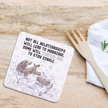 Load image into Gallery viewer, COASTER NOT ALL RELATIONSHIPS WILL LEAD TO MARRIAGE