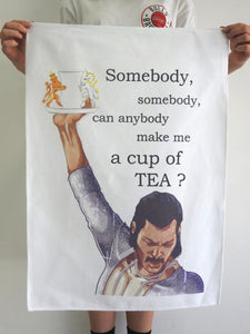 TEA TOWEL SOMEBODY, SOMEBODY, CAN ANYBODY MAKE ME A CUP OF TEA